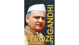 Feroze Gandhi : The Forgotten Gandhi of India