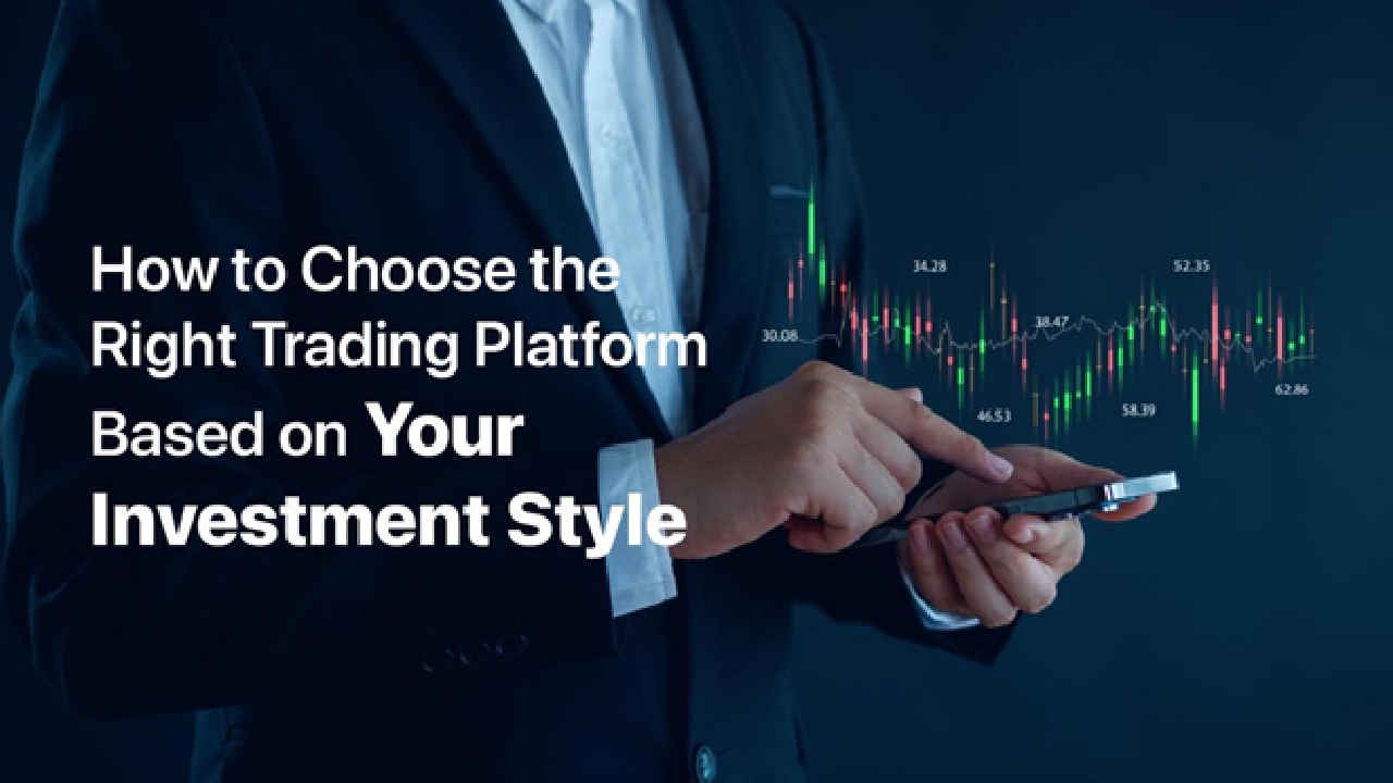 How to Choose the Right Trading Platform Based on Your Investment Style
