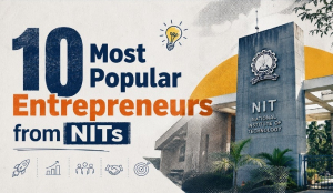 10 Most Popular Entrepreneurs from NITs