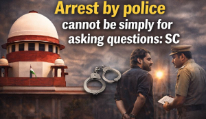 Arrest by police cannot be simply for asking questions: SC