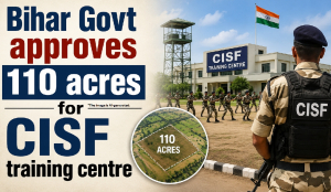 Bihar Govt approves 110 acres for CISF training centre
