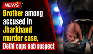 Brother among accused in Jharkhand murder case, Delhi cops nab suspect