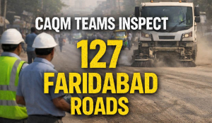 CAQM teams inspect 127 Faridabad roads