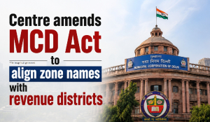 Centre amends MCD Act to align zone names with revenue districts