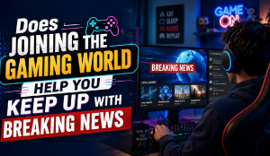 Does Joining the Gaming World Help You Keep Up With Breaking News