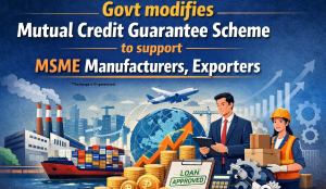 Govt modifies Mutual Credit Guarantee Scheme to support MSME manufacturers, exporters
