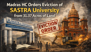 Madras HC orders eviction of SASTRA University from 31.37 acres of land