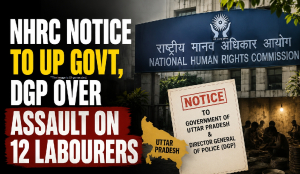 NHRC notice to UP Govt, DGP over assault on 12 labourers