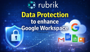 Rubrik Data Protection to enhance Google Workspace