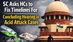 SC asks HCs to fix timelines for concluding hearing in acid attack cases