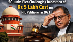 SC junks plea challenging imposition of  Rs 5 lakh cost on PIL petitioner in 2023