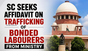 SC seeks affidavit on trafficking of bonded labourers from ministry