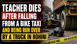 Teacher dies after falling from a bike taxi and being run over by a truck in Rohini