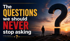 The questions we should never stop asking