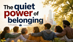 The quiet power of belonging
