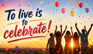 To live is to celebrate!