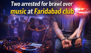 Two arrested for brawl over music at Faridabad club