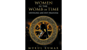 Unveiling ancient feminism: Challenging incursion into ancient Indian literature