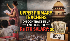 Upper primary teachers on contract in UP entitled to Rs 17K salary: SC