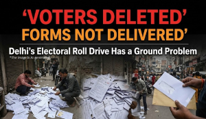 Voters Deleted, Forms Not Delivered: Delhi’s Electoral Roll Drive Has a Ground Problem
