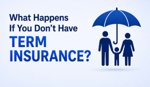 What Happens If You Don’t Have Term Insurance?
