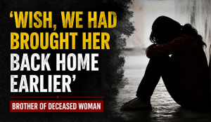 Wish, we had brought her back home earlier: Brother of deceased woman